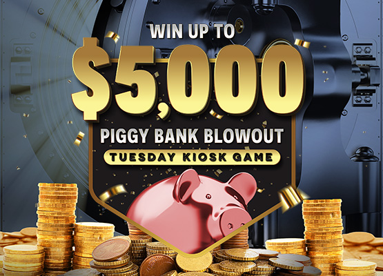 $5,000 Piggy Bank Blowout Tuesday Kiosk Game