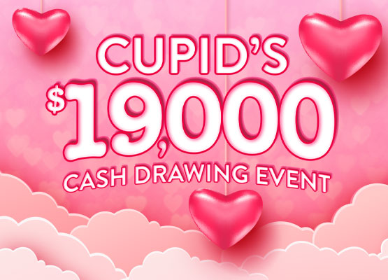 $19K  Cupid's Cash Drawing Event